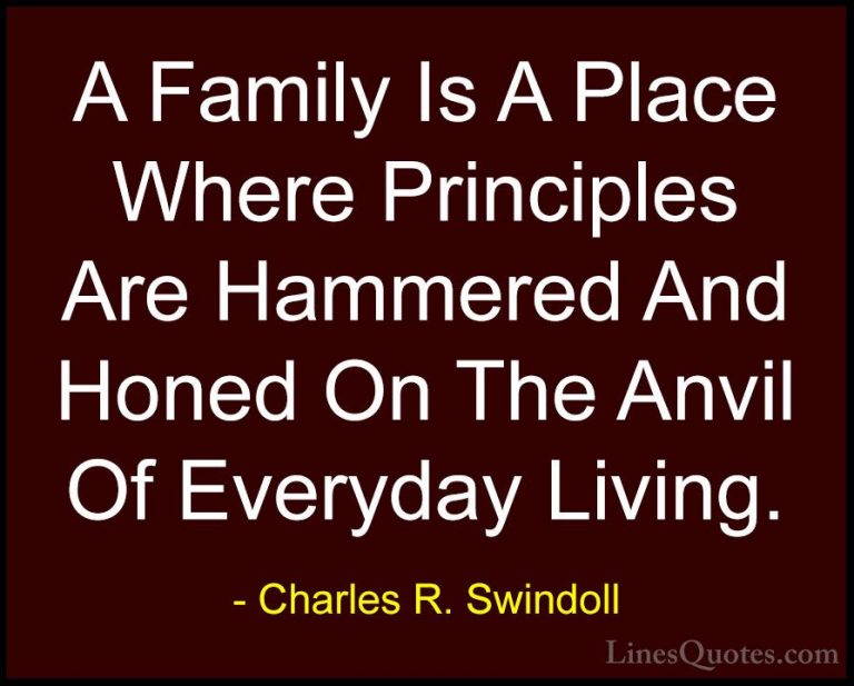 Charles R. Swindoll Quotes (10) - A Family Is A Place Where Princ... - QuotesA Family Is A Place Where Principles Are Hammered And Honed On The Anvil Of Everyday Living.