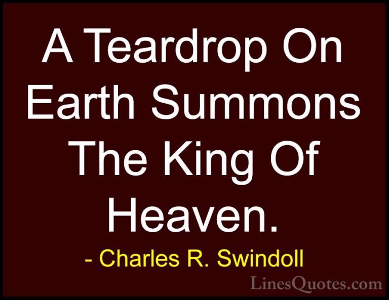 Charles R. Swindoll Quotes (12) - A Teardrop On Earth Summons The... - QuotesA Teardrop On Earth Summons The King Of Heaven.