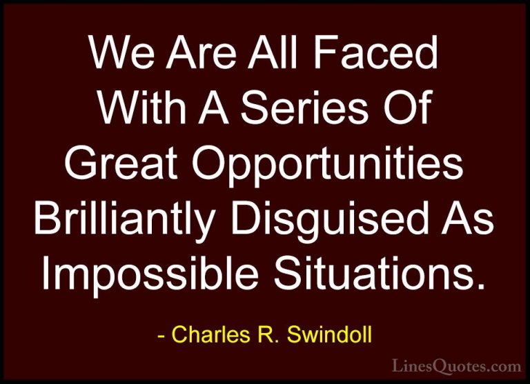 Charles R. Swindoll Quotes (13) - We Are All Faced With A Series ... - QuotesWe Are All Faced With A Series Of Great Opportunities Brilliantly Disguised As Impossible Situations.