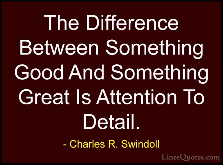 Charles R. Swindoll Quotes (14) - The Difference Between Somethin... - QuotesThe Difference Between Something Good And Something Great Is Attention To Detail.