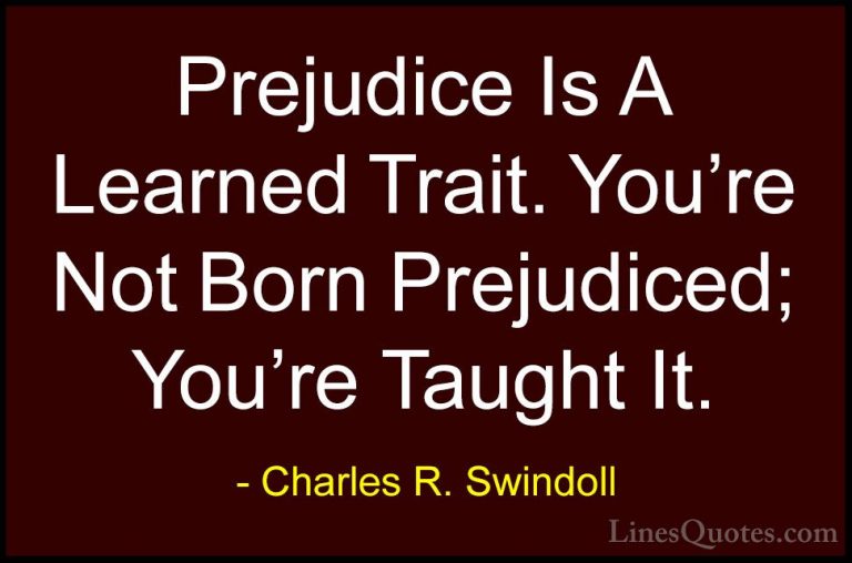 Charles R. Swindoll Quotes (15) - Prejudice Is A Learned Trait. Y... - QuotesPrejudice Is A Learned Trait. You're Not Born Prejudiced; You're Taught It.