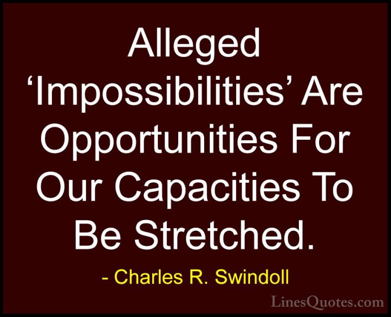 Charles R. Swindoll Quotes (23) - Alleged 'Impossibilities' Are O... - QuotesAlleged 'Impossibilities' Are Opportunities For Our Capacities To Be Stretched.