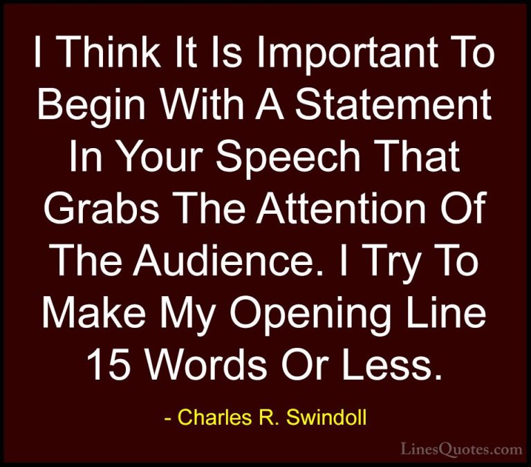 Charles R. Swindoll Quotes (24) - I Think It Is Important To Begi... - QuotesI Think It Is Important To Begin With A Statement In Your Speech That Grabs The Attention Of The Audience. I Try To Make My Opening Line 15 Words Or Less.