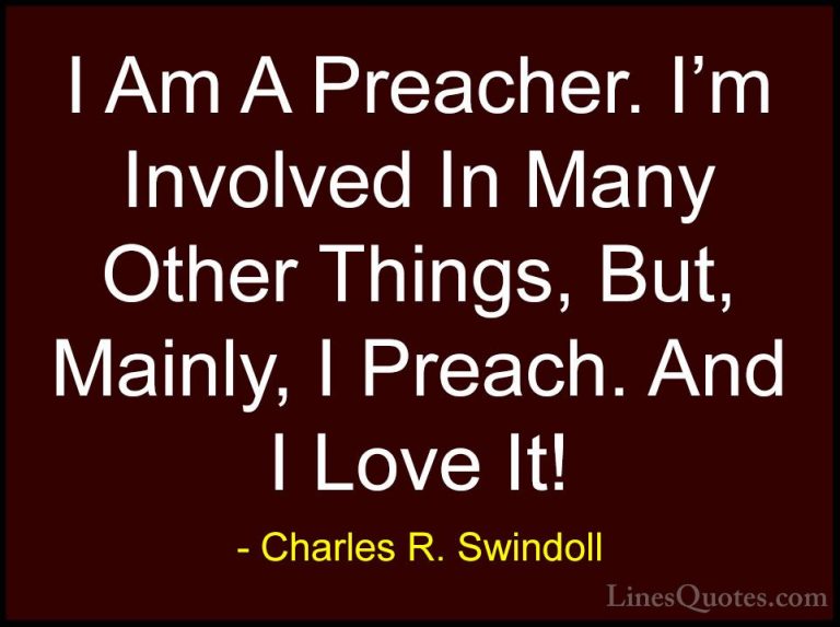 Charles R. Swindoll Quotes (31) - I Am A Preacher. I'm Involved I... - QuotesI Am A Preacher. I'm Involved In Many Other Things, But, Mainly, I Preach. And I Love It!