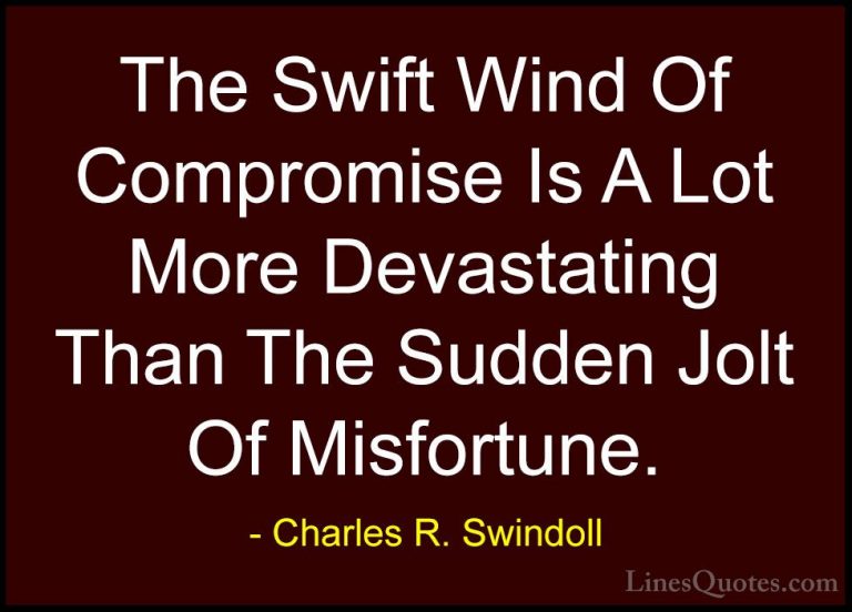 Charles R. Swindoll Quotes (32) - The Swift Wind Of Compromise Is... - QuotesThe Swift Wind Of Compromise Is A Lot More Devastating Than The Sudden Jolt Of Misfortune.