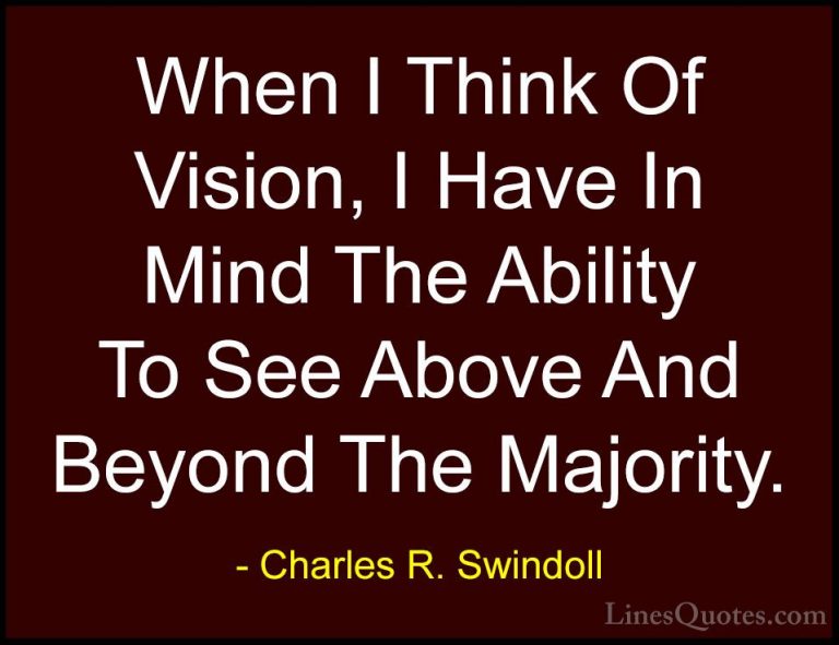 Charles R. Swindoll Quotes (36) - When I Think Of Vision, I Have ... - QuotesWhen I Think Of Vision, I Have In Mind The Ability To See Above And Beyond The Majority.