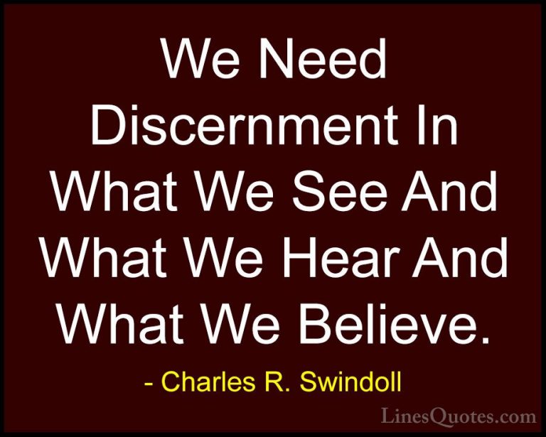 Charles R. Swindoll Quotes (38) - We Need Discernment In What We ... - QuotesWe Need Discernment In What We See And What We Hear And What We Believe.