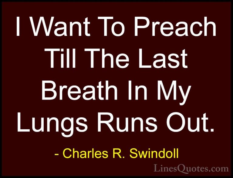 Charles R. Swindoll Quotes (40) - I Want To Preach Till The Last ... - QuotesI Want To Preach Till The Last Breath In My Lungs Runs Out.
