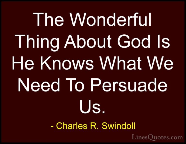 Charles R. Swindoll Quotes (41) - The Wonderful Thing About God I... - QuotesThe Wonderful Thing About God Is He Knows What We Need To Persuade Us.