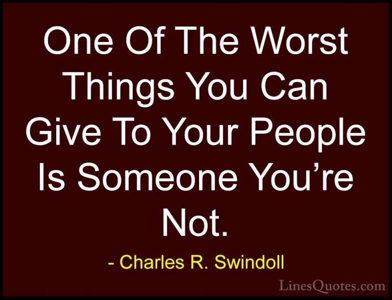 Charles R. Swindoll Quotes (42) - One Of The Worst Things You Can... - QuotesOne Of The Worst Things You Can Give To Your People Is Someone You're Not.