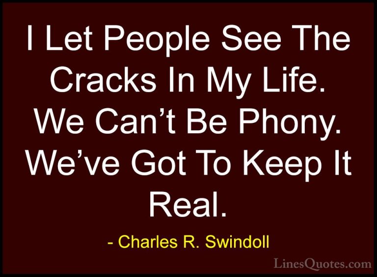 Charles R. Swindoll Quotes (44) - I Let People See The Cracks In ... - QuotesI Let People See The Cracks In My Life. We Can't Be Phony. We've Got To Keep It Real.