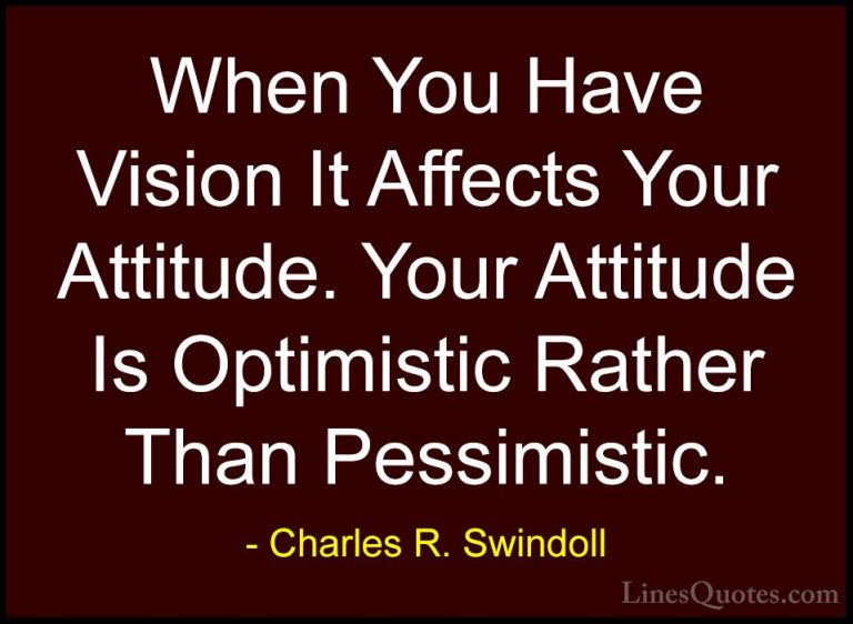 Charles R. Swindoll Quotes (7) - When You Have Vision It Affects ... - QuotesWhen You Have Vision It Affects Your Attitude. Your Attitude Is Optimistic Rather Than Pessimistic.