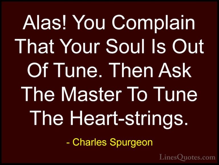 Charles Spurgeon Quotes (102) - Alas! You Complain That Your Soul... - QuotesAlas! You Complain That Your Soul Is Out Of Tune. Then Ask The Master To Tune The Heart-strings.