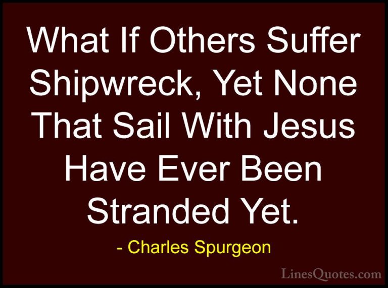 Charles Spurgeon Quotes (110) - What If Others Suffer Shipwreck, ... - QuotesWhat If Others Suffer Shipwreck, Yet None That Sail With Jesus Have Ever Been Stranded Yet.