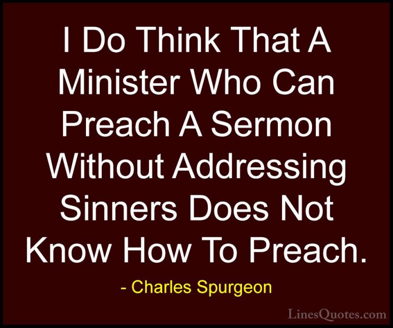 Charles Spurgeon Quotes (112) - I Do Think That A Minister Who Ca... - QuotesI Do Think That A Minister Who Can Preach A Sermon Without Addressing Sinners Does Not Know How To Preach.
