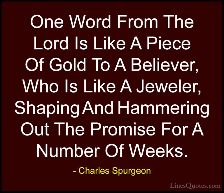 Charles Spurgeon Quotes (115) - One Word From The Lord Is Like A ... - QuotesOne Word From The Lord Is Like A Piece Of Gold To A Believer, Who Is Like A Jeweler, Shaping And Hammering Out The Promise For A Number Of Weeks.