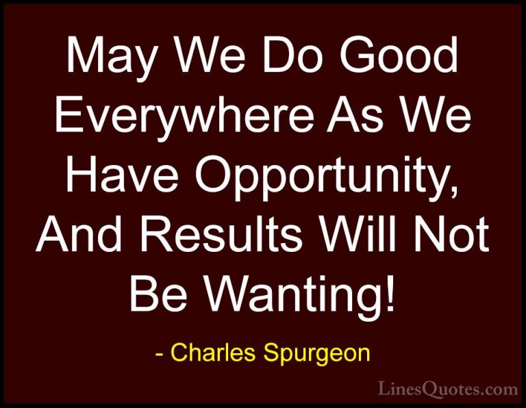 Charles Spurgeon Quotes (119) - May We Do Good Everywhere As We H... - QuotesMay We Do Good Everywhere As We Have Opportunity, And Results Will Not Be Wanting!
