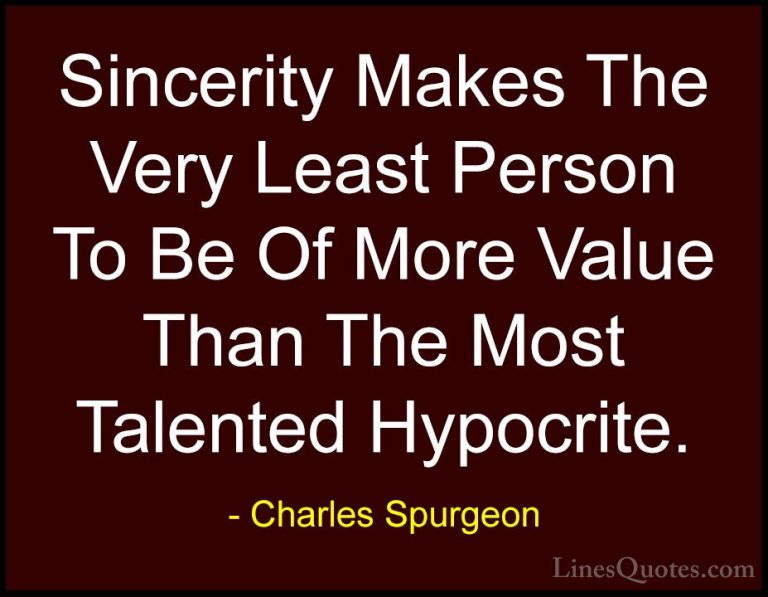 Charles Spurgeon Quotes (12) - Sincerity Makes The Very Least Per... - QuotesSincerity Makes The Very Least Person To Be Of More Value Than The Most Talented Hypocrite.