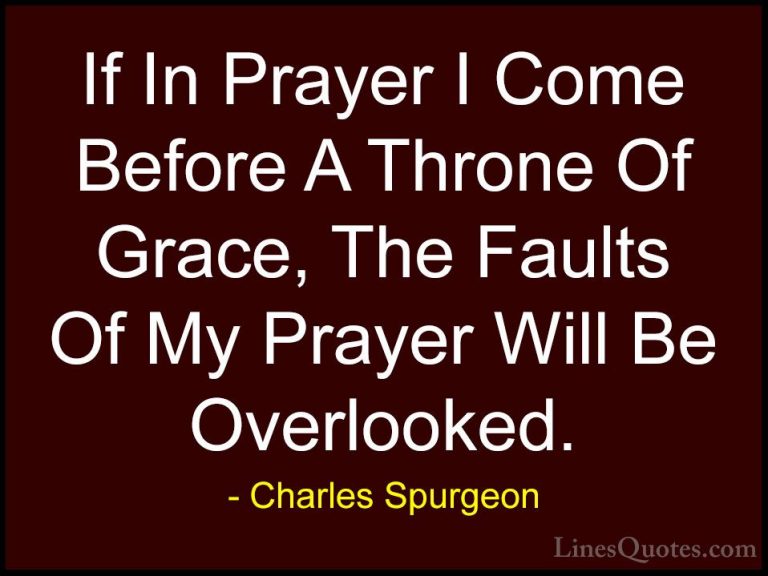 Charles Spurgeon Quotes (127) - If In Prayer I Come Before A Thro... - QuotesIf In Prayer I Come Before A Throne Of Grace, The Faults Of My Prayer Will Be Overlooked.