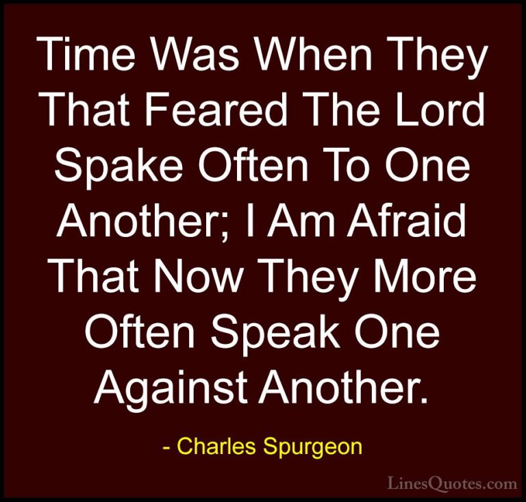 Charles Spurgeon Quotes (129) - Time Was When They That Feared Th... - QuotesTime Was When They That Feared The Lord Spake Often To One Another; I Am Afraid That Now They More Often Speak One Against Another.
