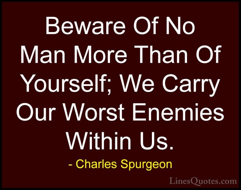 Charles Spurgeon Quotes (28) - Beware Of No Man More Than Of Your... - QuotesBeware Of No Man More Than Of Yourself; We Carry Our Worst Enemies Within Us.