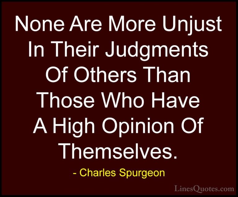 Charles Spurgeon Quotes (47) - None Are More Unjust In Their Judg... - QuotesNone Are More Unjust In Their Judgments Of Others Than Those Who Have A High Opinion Of Themselves.