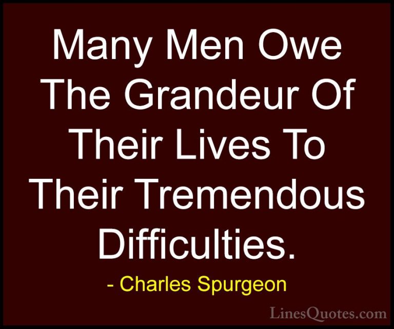 Charles Spurgeon Quotes (48) - Many Men Owe The Grandeur Of Their... - QuotesMany Men Owe The Grandeur Of Their Lives To Their Tremendous Difficulties.