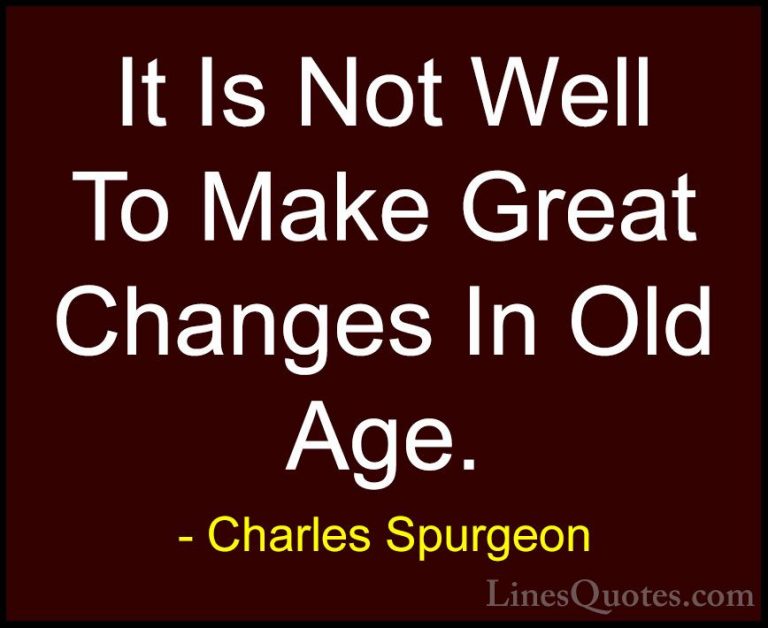 Charles Spurgeon Quotes (68) - It Is Not Well To Make Great Chang... - QuotesIt Is Not Well To Make Great Changes In Old Age.