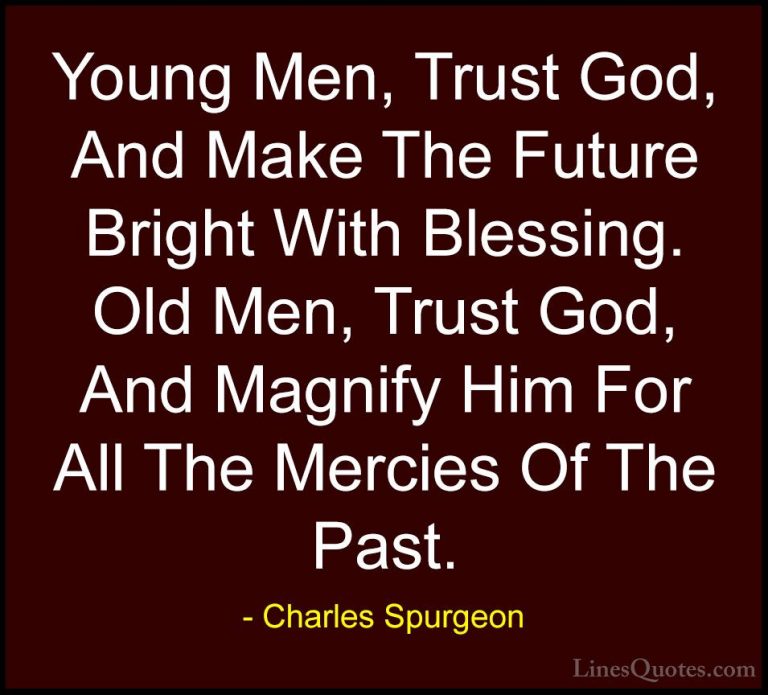 Charles Spurgeon Quotes (74) - Young Men, Trust God, And Make The... - QuotesYoung Men, Trust God, And Make The Future Bright With Blessing. Old Men, Trust God, And Magnify Him For All The Mercies Of The Past.