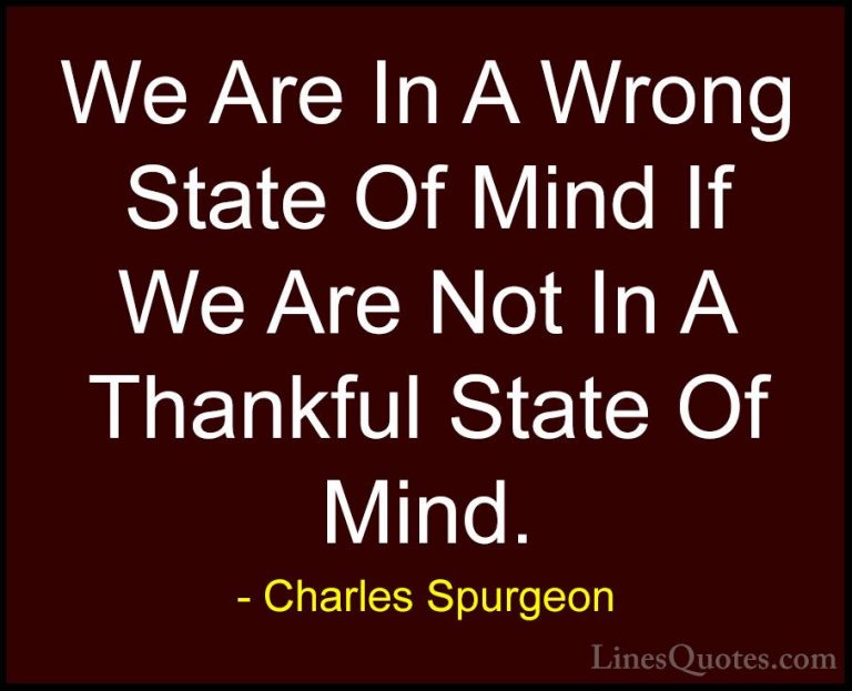 Charles Spurgeon Quotes (96) - We Are In A Wrong State Of Mind If... - QuotesWe Are In A Wrong State Of Mind If We Are Not In A Thankful State Of Mind.