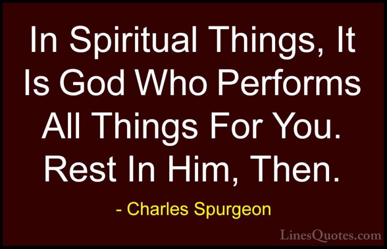 Charles Spurgeon Quotes (97) - In Spiritual Things, It Is God Who... - QuotesIn Spiritual Things, It Is God Who Performs All Things For You. Rest In Him, Then.