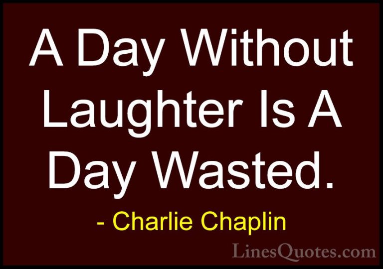 Charlie Chaplin Quotes (1) - A Day Without Laughter Is A Day Wast... - QuotesA Day Without Laughter Is A Day Wasted.