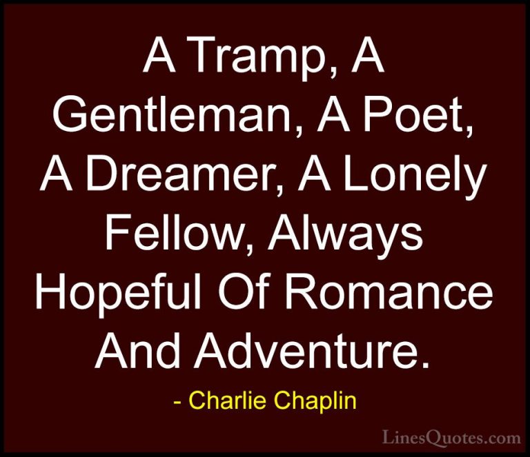 Charlie Chaplin Quotes (13) - A Tramp, A Gentleman, A Poet, A Dre... - QuotesA Tramp, A Gentleman, A Poet, A Dreamer, A Lonely Fellow, Always Hopeful Of Romance And Adventure.