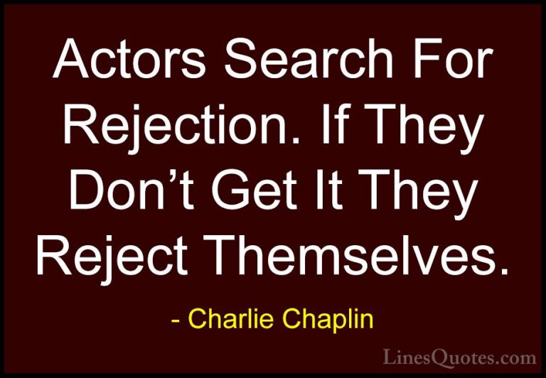 Charlie Chaplin Quotes (15) - Actors Search For Rejection. If The... - QuotesActors Search For Rejection. If They Don't Get It They Reject Themselves.