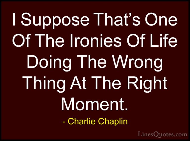 Charlie Chaplin Quotes (19) - I Suppose That's One Of The Ironies... - QuotesI Suppose That's One Of The Ironies Of Life Doing The Wrong Thing At The Right Moment.