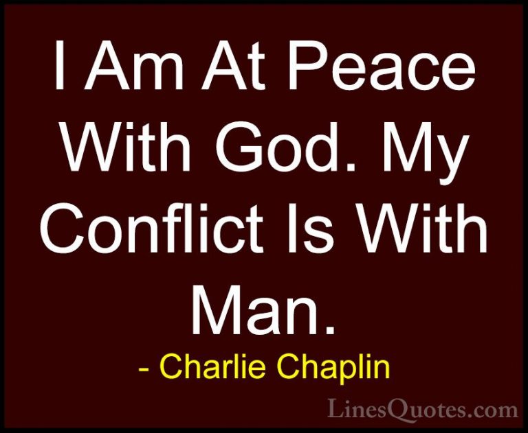 Charlie Chaplin Quotes (20) - I Am At Peace With God. My Conflict... - QuotesI Am At Peace With God. My Conflict Is With Man.
