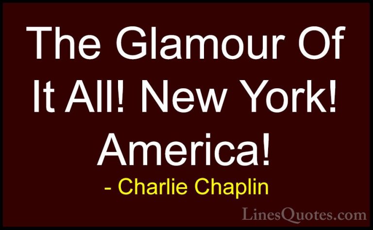 Charlie Chaplin Quotes (21) - The Glamour Of It All! New York! Am... - QuotesThe Glamour Of It All! New York! America!