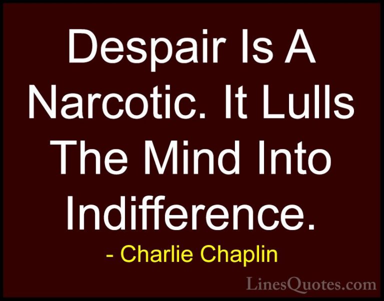 Charlie Chaplin Quotes (22) - Despair Is A Narcotic. It Lulls The... - QuotesDespair Is A Narcotic. It Lulls The Mind Into Indifference.