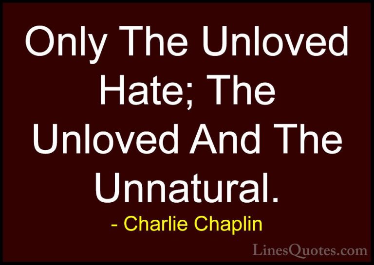 Charlie Chaplin Quotes (23) - Only The Unloved Hate; The Unloved ... - QuotesOnly The Unloved Hate; The Unloved And The Unnatural.