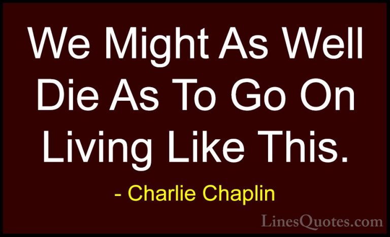 Charlie Chaplin Quotes (32) - We Might As Well Die As To Go On Li... - QuotesWe Might As Well Die As To Go On Living Like This.