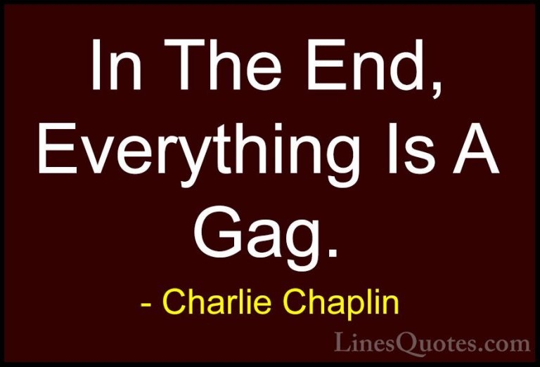 Charlie Chaplin Quotes (34) - In The End, Everything Is A Gag.... - QuotesIn The End, Everything Is A Gag.