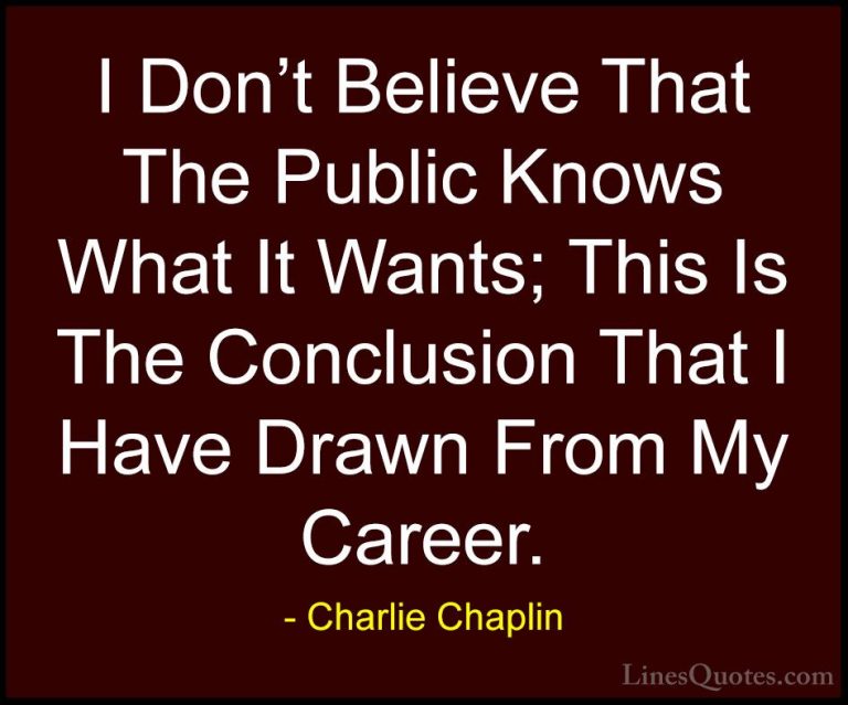 Charlie Chaplin Quotes (37) - I Don't Believe That The Public Kno... - QuotesI Don't Believe That The Public Knows What It Wants; This Is The Conclusion That I Have Drawn From My Career.