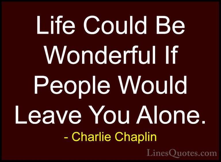 Charlie Chaplin Quotes (39) - Life Could Be Wonderful If People W... - QuotesLife Could Be Wonderful If People Would Leave You Alone.