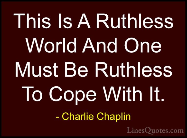 Charlie Chaplin Quotes (5) - This Is A Ruthless World And One Mus... - QuotesThis Is A Ruthless World And One Must Be Ruthless To Cope With It.