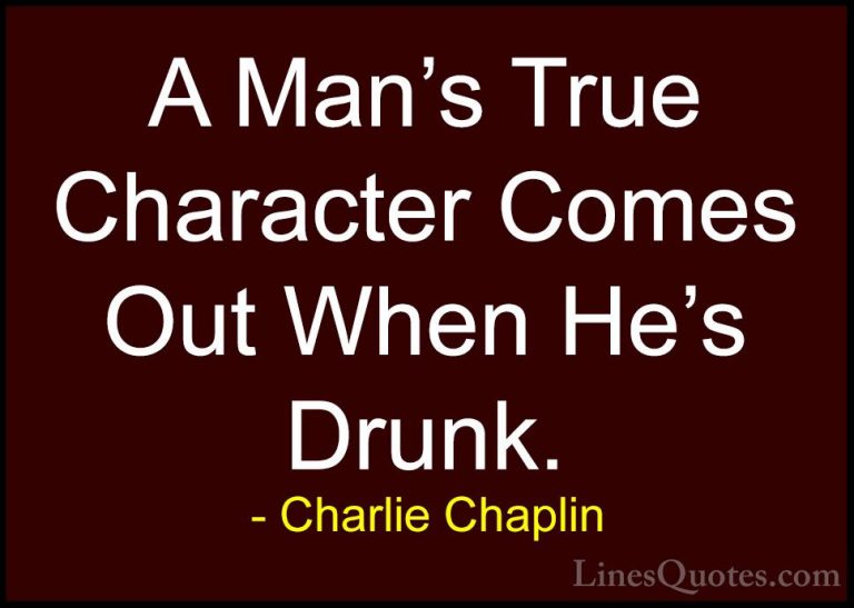 Charlie Chaplin Quotes (6) - A Man's True Character Comes Out Whe... - QuotesA Man's True Character Comes Out When He's Drunk.