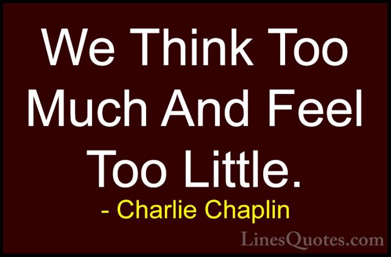 Charlie Chaplin Quotes (8) - We Think Too Much And Feel Too Littl... - QuotesWe Think Too Much And Feel Too Little.