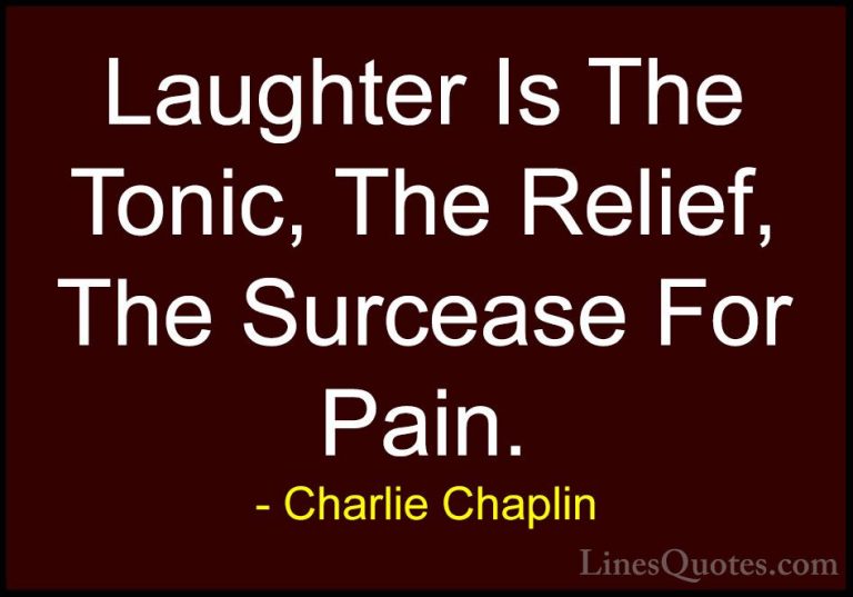 Charlie Chaplin Quotes (9) - Laughter Is The Tonic, The Relief, T... - QuotesLaughter Is The Tonic, The Relief, The Surcease For Pain.