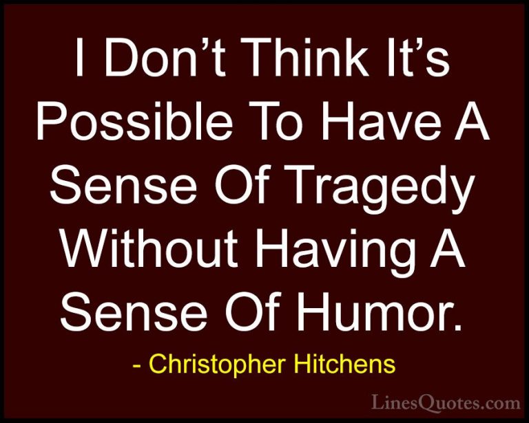 Christopher Hitchens Quotes (10) - I Don't Think It's Possible To... - QuotesI Don't Think It's Possible To Have A Sense Of Tragedy Without Having A Sense Of Humor.
