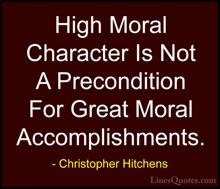 Christopher Hitchens Quotes (111) - High Moral Character Is Not A... - QuotesHigh Moral Character Is Not A Precondition For Great Moral Accomplishments.