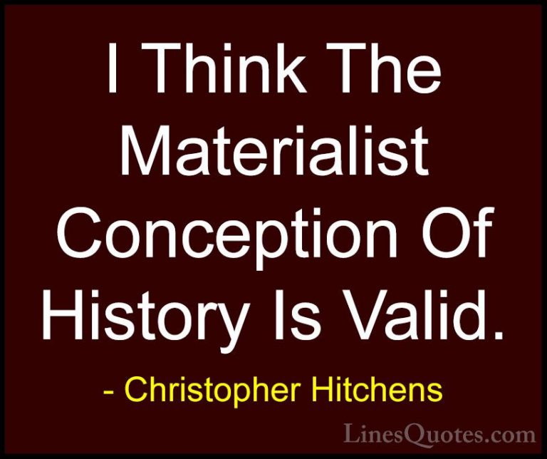 Christopher Hitchens Quotes (114) - I Think The Materialist Conce... - QuotesI Think The Materialist Conception Of History Is Valid.